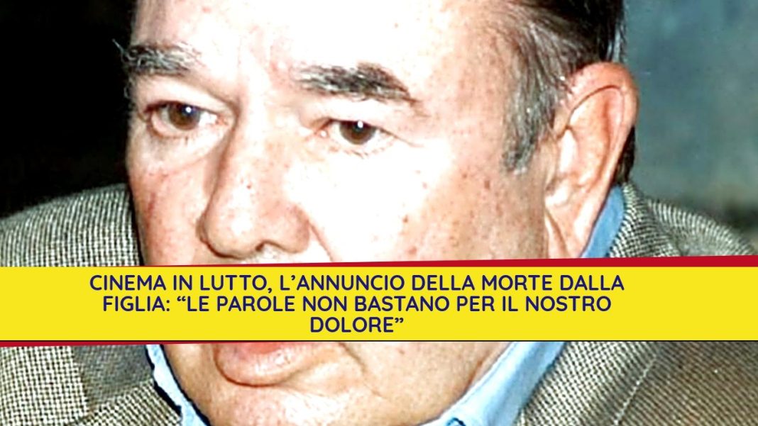 Cinema In Lutto Lannuncio Della Morte Dalla Figlia Le Parole Non Bastano Per Il Nostro Dolore