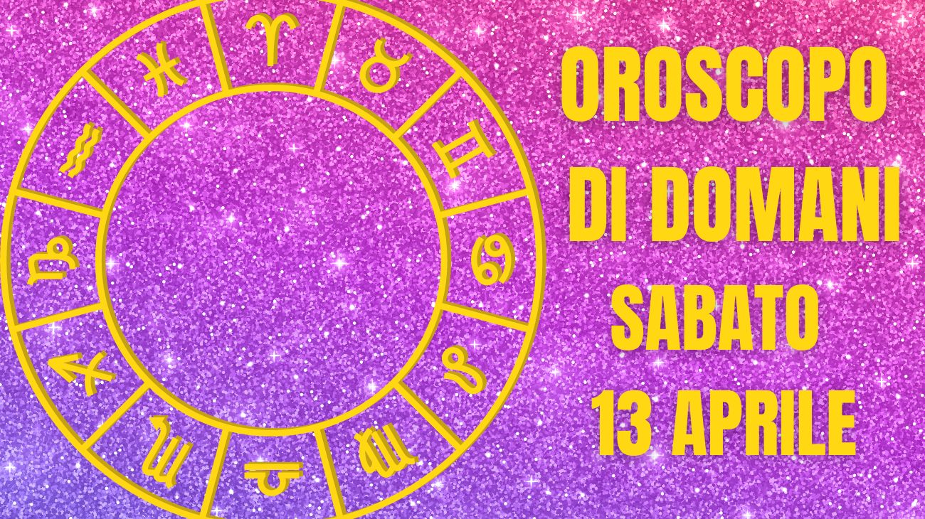 OROSCOPO DI DOMANI SABATO 13 APRILE - 1